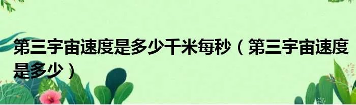 第三宇宙速度是多少千米每秒(第三宇宙速度是多少)