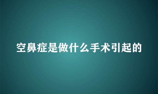 空鼻症是做什么手术引起的