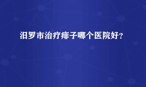 汨罗市治疗痱子哪个医院好？
