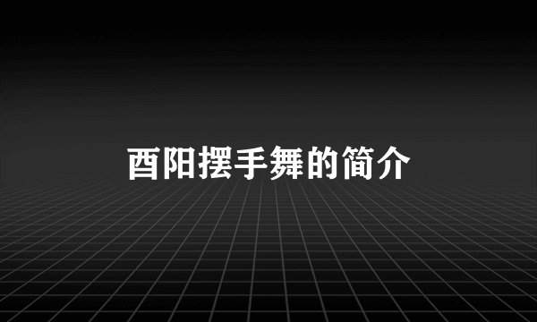 酉阳摆手舞的简介