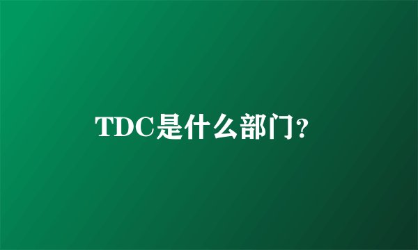 TDC是什么部门?