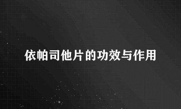 依帕司他片的功效与作用