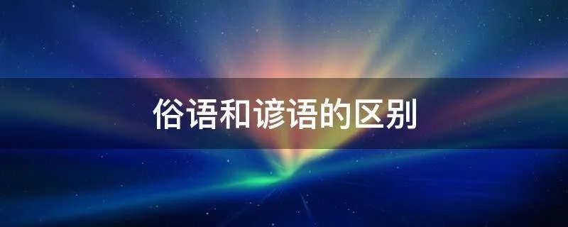 俗语和谚语的区别