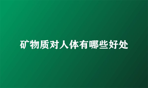 矿物质对人体有哪些好处