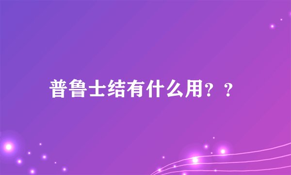 普鲁士结有什么用？？