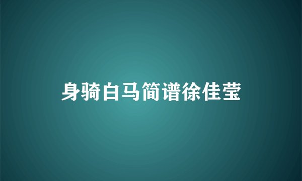 身骑白马简谱徐佳莹