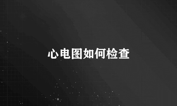 心电图如何检查