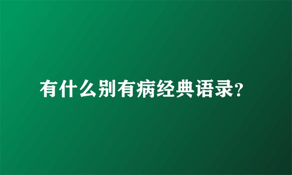 有什么别有病经典语录？