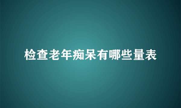 检查老年痴呆有哪些量表
