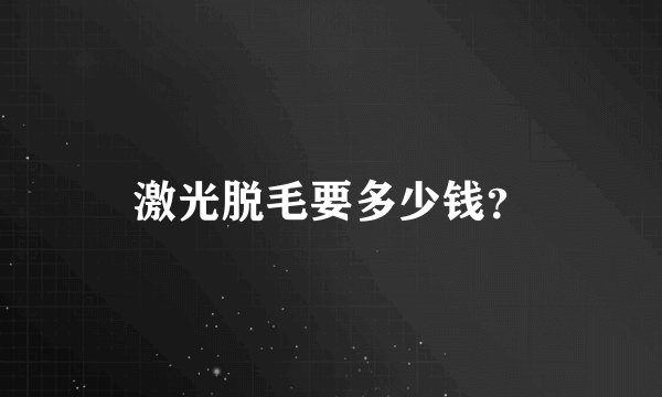 激光脱毛要多少钱？