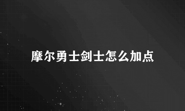 摩尔勇士剑士怎么加点