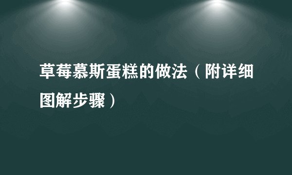 草莓慕斯蛋糕的做法（附详细图解步骤）
