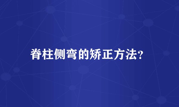 脊柱侧弯的矫正方法?