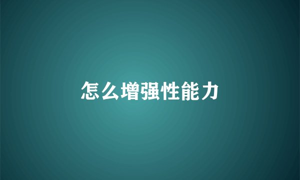 怎么增强性能力