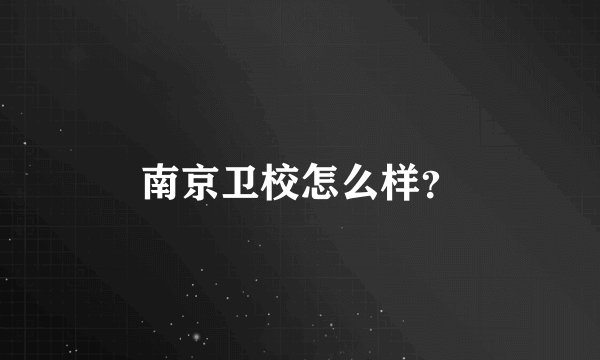 南京卫校怎么样?