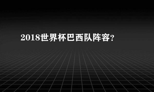 2018世界杯巴西队阵容？