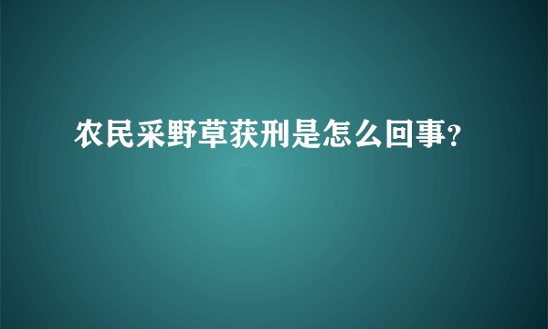 农民采野草获刑是怎么回事？