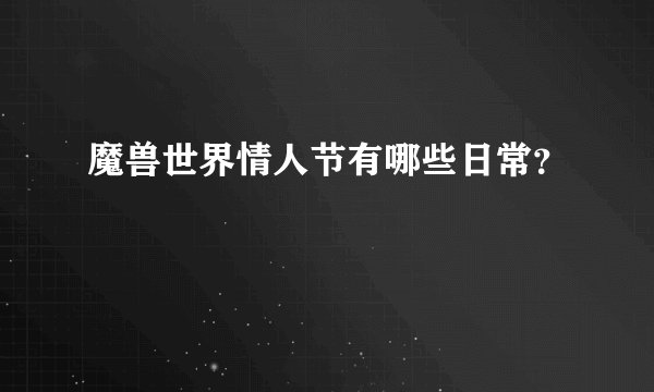 魔兽世界情人节有哪些日常？