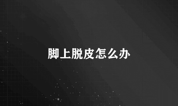 脚上脱皮怎么办