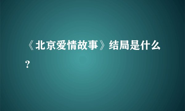 《北京爱情故事》结局是什么？