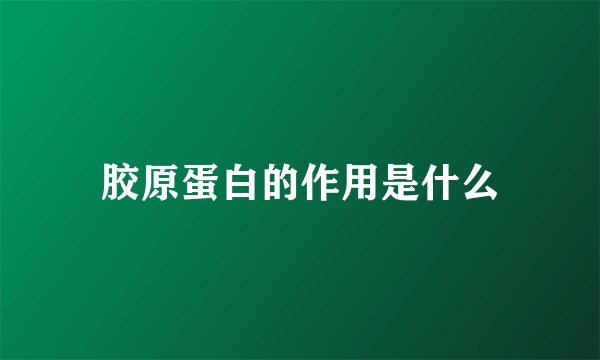 胶原蛋白的作用是什么
