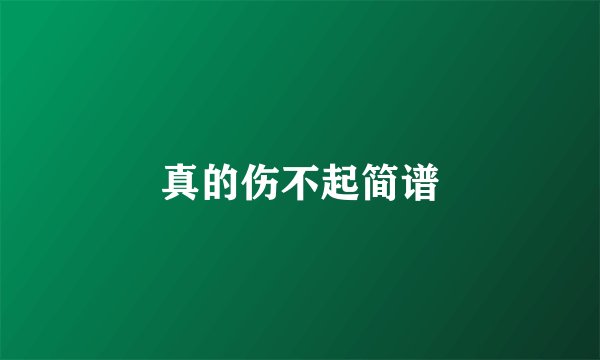 真的伤不起简谱