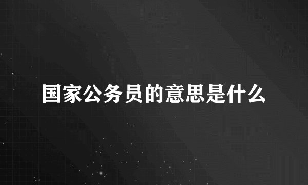 国家公务员的意思是什么