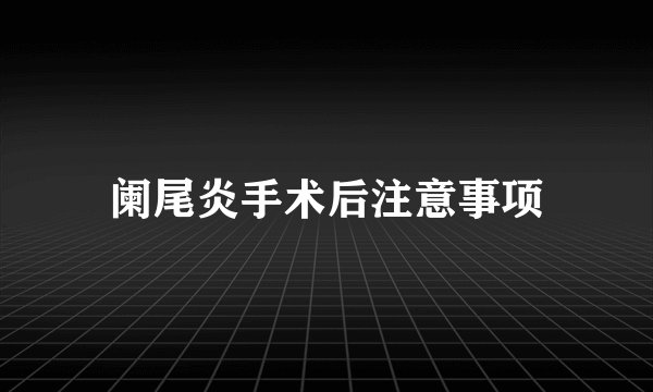 阑尾炎手术后注意事项