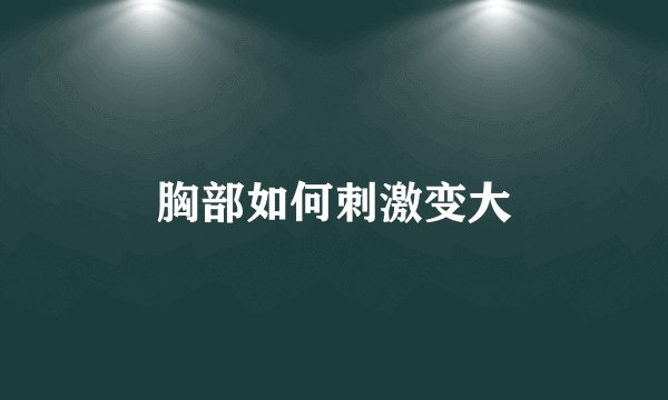 胸部如何刺激变大