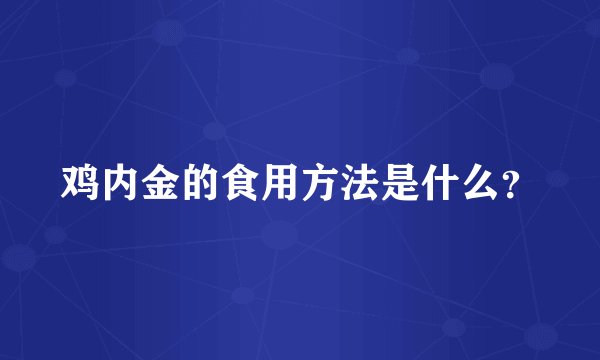 鸡内金的食用方法是什么？