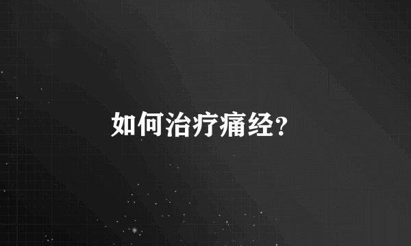 如何治疗痛经？