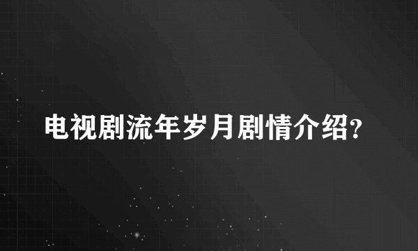 电视剧流年岁月剧情介绍？