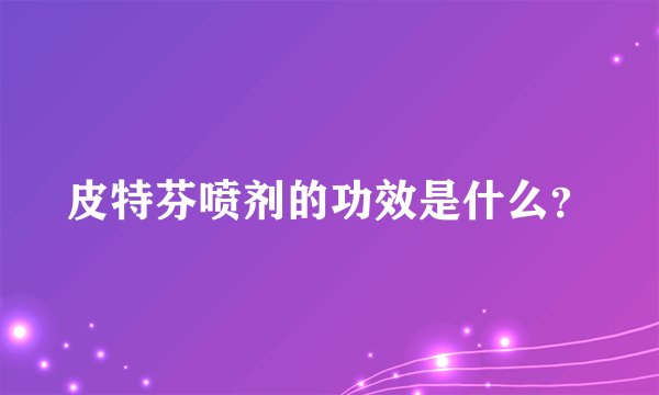 皮特芬喷剂的功效是什么？