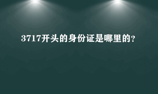 3717开头的身份证是哪里的？