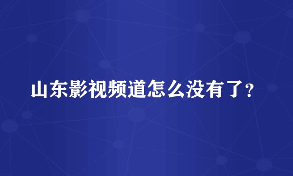 山东影视频道怎么没有了？