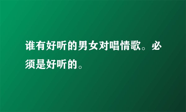 谁有好听的男女对唱情歌。必须是好听的。