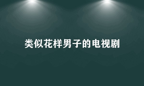 类似花样男子的电视剧