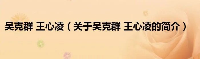 吴克群 王心凌(关于吴克群 王心凌的简介)