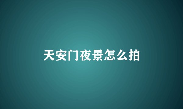 天安门夜景怎么拍