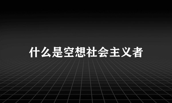 什么是空想社会主义者