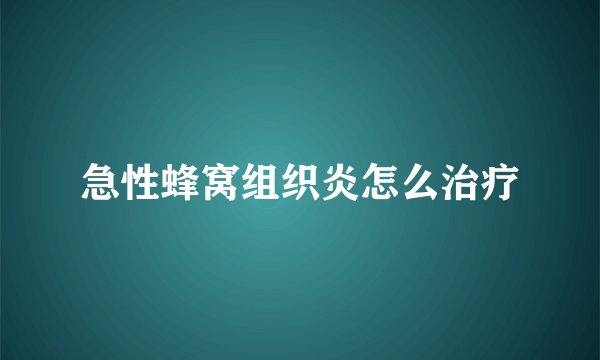 急性蜂窝组织炎怎么治疗