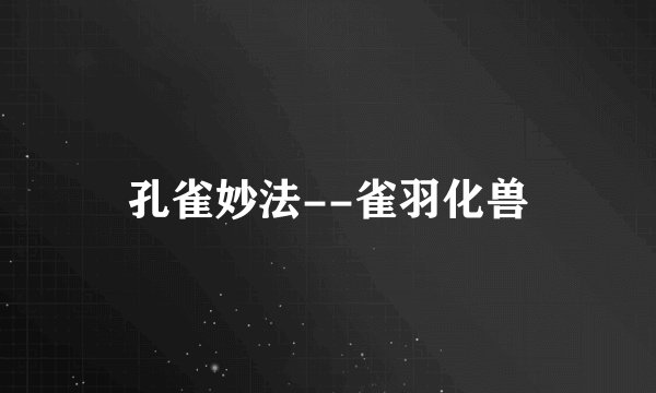 孔雀妙法--雀羽化兽