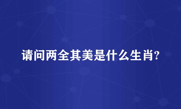 请问两全其美是什么生肖?
