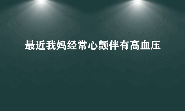 最近我妈经常心颤伴有高血压