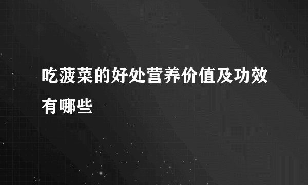 吃菠菜的好处营养价值及功效有哪些