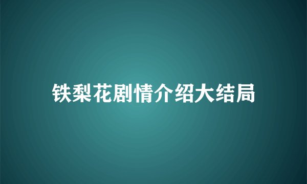铁梨花剧情介绍大结局