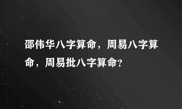 邵伟华八字算命，周易八字算命，周易批八字算命？