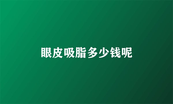 眼皮吸脂多少钱呢