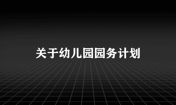 关于幼儿园园务计划