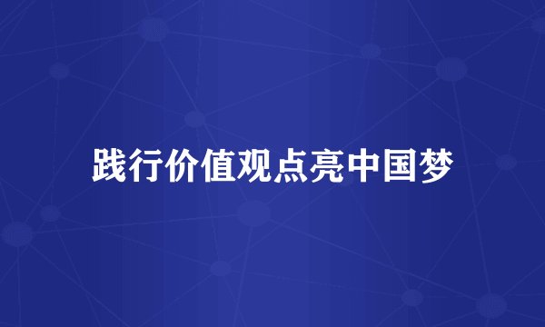 践行价值观点亮中国梦
